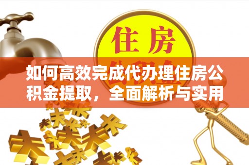 桃江如何高效完成代办理住房公积金提取，全面解析与实用技巧