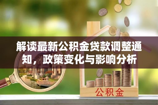 桃江解读最新公积金贷款调整通知，政策变化与影响分析