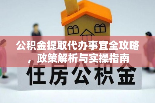 桃江公积金提取代办事宜全攻略，政策解析与实操指南
