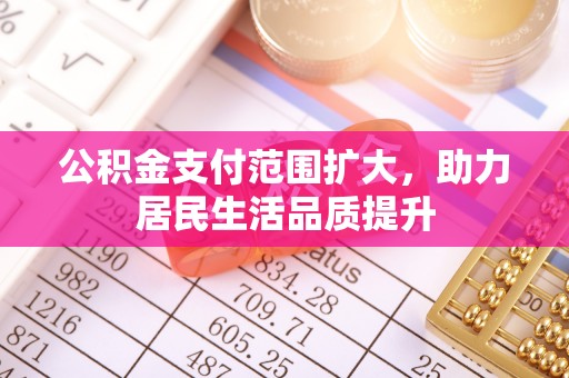 桃江公积金支付范围扩大，助力居民生活品质提升
