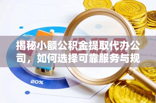 桃江揭秘小额公积金提取代办公司，如何选择可靠服务与规避风险