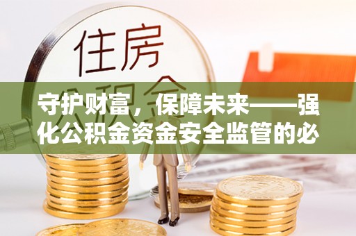 桃江守护财富，保障未来——强化公积金资金安全监管的必要性