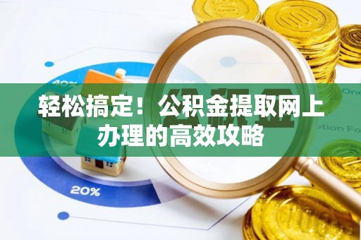 桃江轻松搞定！公积金提取网上办理的高效攻略