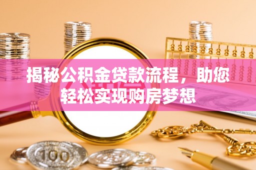 桃江揭秘公积金贷款流程，助您轻松实现购房梦想