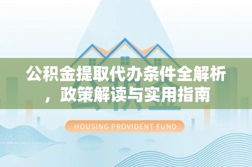 桃江公积金提取代办条件全解析，政策解读与实用指南