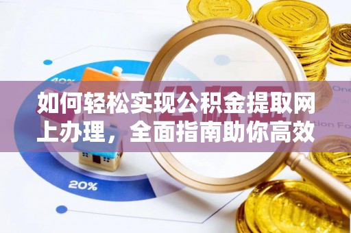 桃江如何轻松实现公积金提取网上办理，全面指南助你高效完成