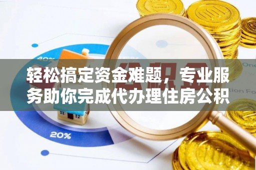 桃江轻松搞定资金难题，专业服务助你完成代办理住房公积金提取