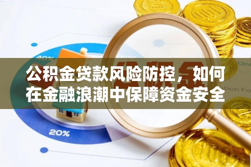 桃江公积金贷款风险防控，如何在金融浪潮中保障资金安全