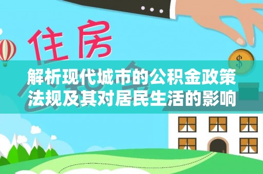 桃江解析现代城市的公积金政策法规及其对居民生活的影响
