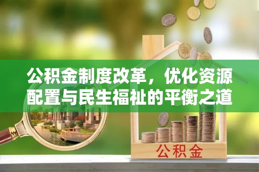 桃江公积金制度改革，优化资源配置与民生福祉的平衡之道