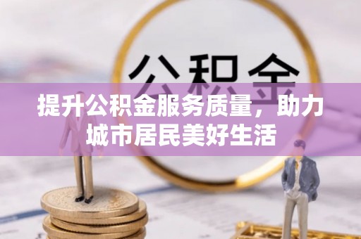 桃江提升公积金服务质量，助力城市居民美好生活