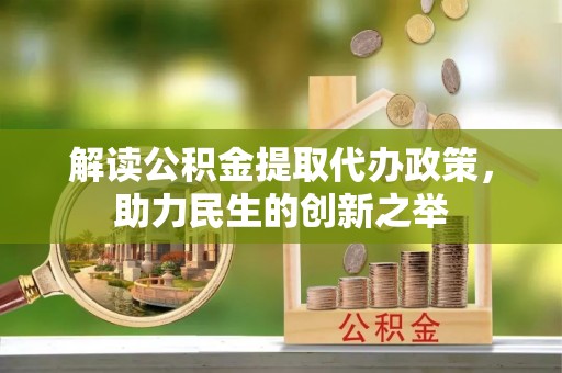 桃江解读公积金提取代办政策，助力民生的创新之举