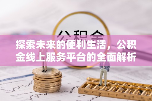桃江探索未来的便利生活，公积金线上服务平台的全面解析