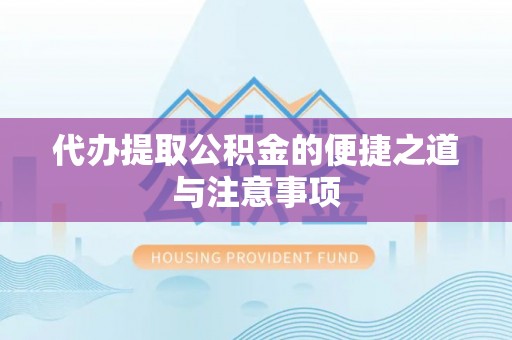 桃江代办提取公积金的便捷之道与注意事项