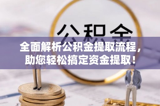 桃江全面解析公积金提取流程，助您轻松搞定资金提取！