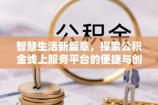 桃江智慧生活新篇章，探索公积金线上服务平台的便捷与创新