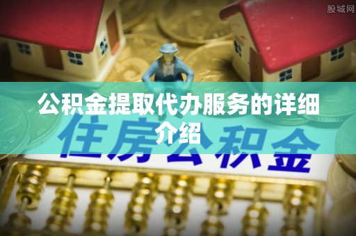 桃江公积金提取代办服务的详细介绍