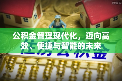 桃江公积金管理现代化，迈向高效、便捷与智能的未来