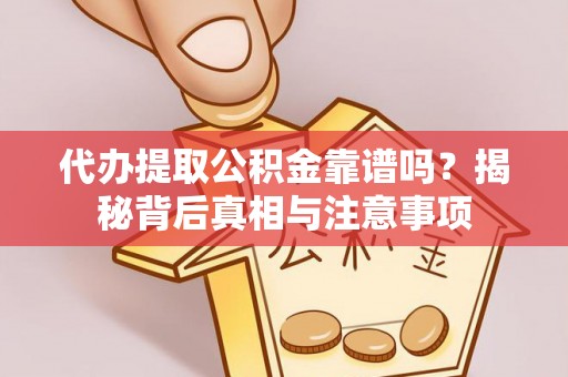 桃江代办提取公积金靠谱吗？揭秘背后真相与注意事项
