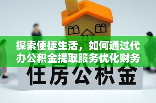 桃江探索便捷生活，如何通过代办公积金提取服务优化财务管理