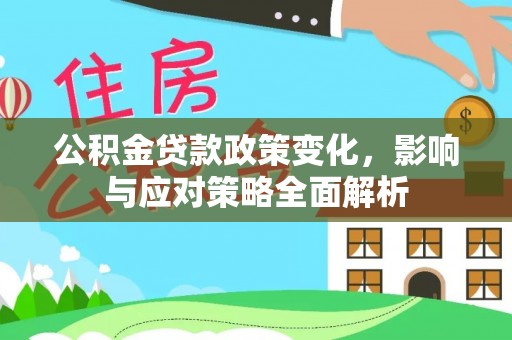 桃江公积金贷款政策变化，影响与应对策略全面解析