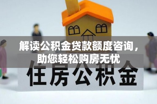 桃江解读公积金贷款额度咨询，助您轻松购房无忧