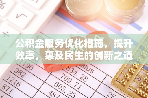 桃江公积金服务优化措施，提升效率，惠及民生的创新之道