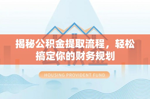 桃江揭秘公积金提取流程，轻松搞定你的财务规划