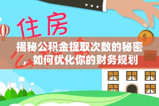 桃江揭秘公积金提取次数的秘密，如何优化你的财务规划