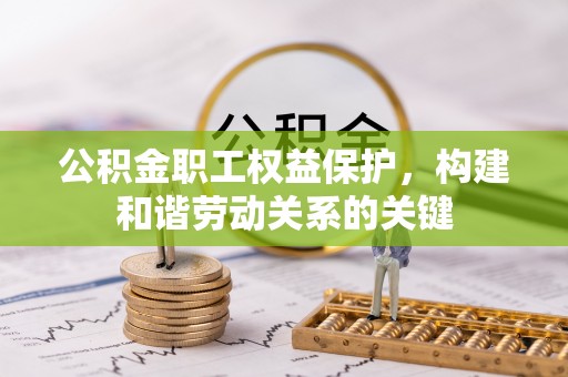 桃江公积金职工权益保护，构建和谐劳动关系的关键