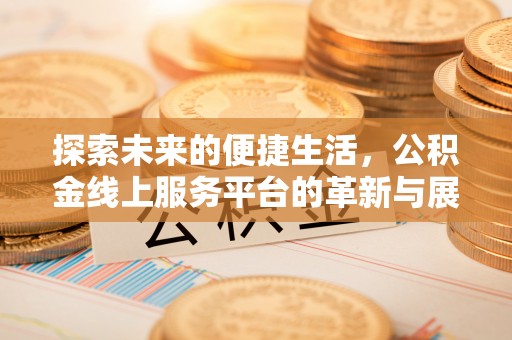 桃江探索未来的便捷生活，公积金线上服务平台的革新与展望