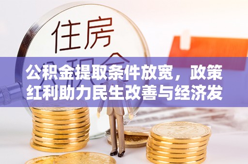 桃江公积金提取条件放宽，政策红利助力民生改善与经济发展