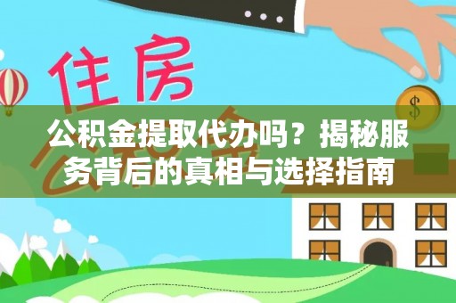 桃江公积金提取代办吗？揭秘服务背后的真相与选择指南