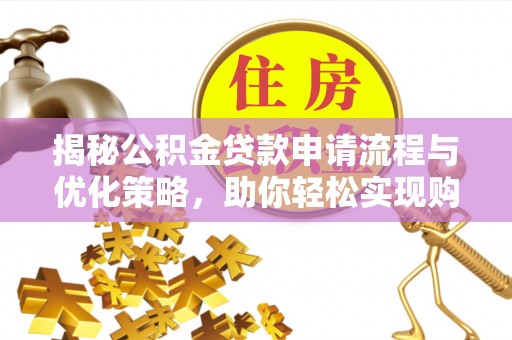 桃江揭秘公积金贷款申请流程与优化策略，助你轻松实现购房梦想