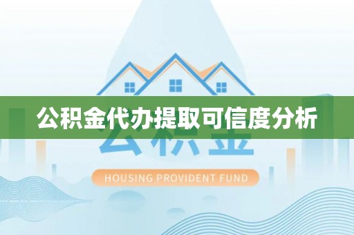 桃江公积金代办提取可信度分析