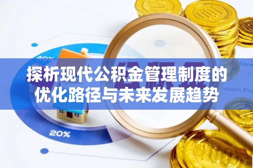 桃江探析现代公积金管理制度的优化路径与未来发展趋势