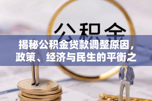 桃江揭秘公积金贷款调整原因，政策、经济与民生的平衡之道