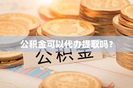 桃江公积金可以代办提取吗？