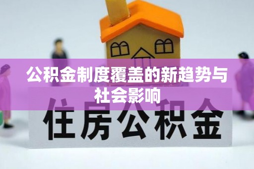 桃江公积金制度覆盖的新趋势与社会影响