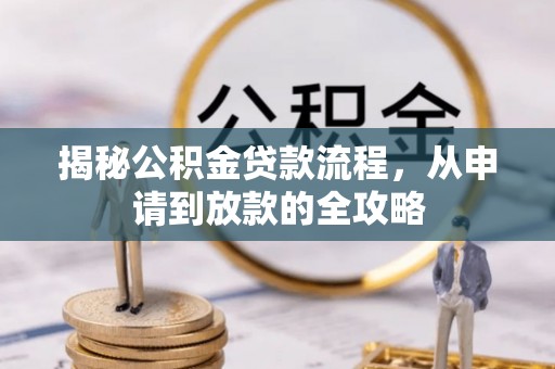 桃江揭秘公积金贷款流程，从申请到放款的全攻略