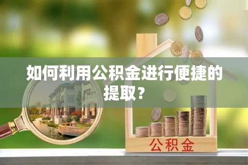 桃江如何利用公积金进行便捷的提取？