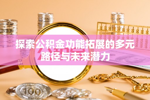 桃江探索公积金功能拓展的多元路径与未来潜力