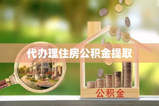 桃江代办理住房公积金提取