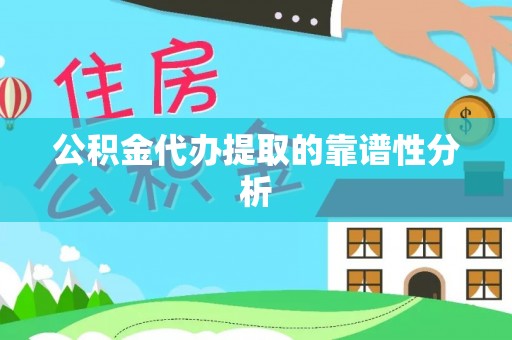 桃江公积金代办提取的靠谱性分析