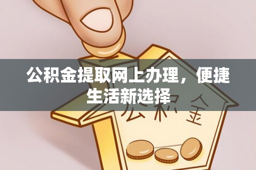 桃江公积金提取网上办理，便捷生活新选择