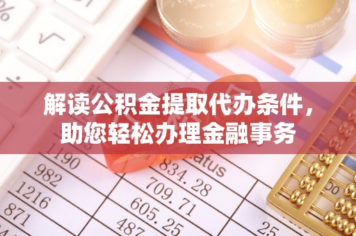 桃江解读公积金提取代办条件，助您轻松办理金融事务