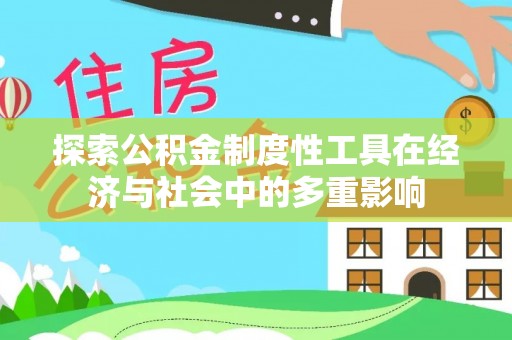 桃江探索公积金制度性工具在经济与社会中的多重影响