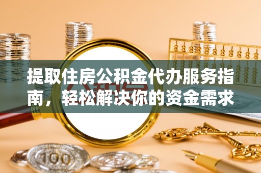桃江提取住房公积金代办服务指南，轻松解决你的资金需求