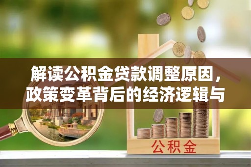 桃江解读公积金贷款调整原因，政策变革背后的经济逻辑与民生影响